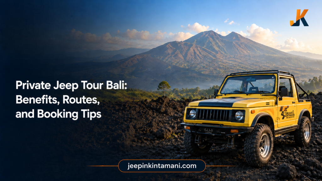 Private Jeep Tour Bali: Benefits, Routes, and Booking Tips