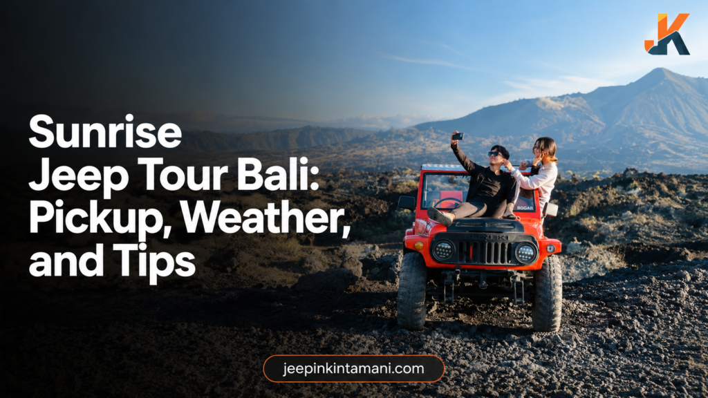 Sunrise Jeep Tour Bali: Pickup, Weather, and Tips