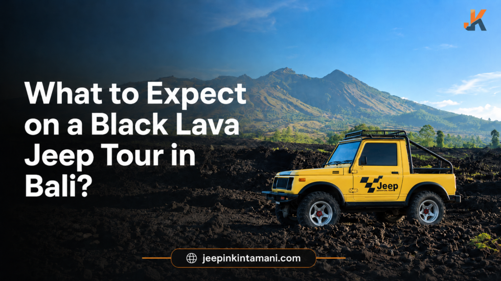 What to Expect on a Black Lava Jeep Tour in Bali?
